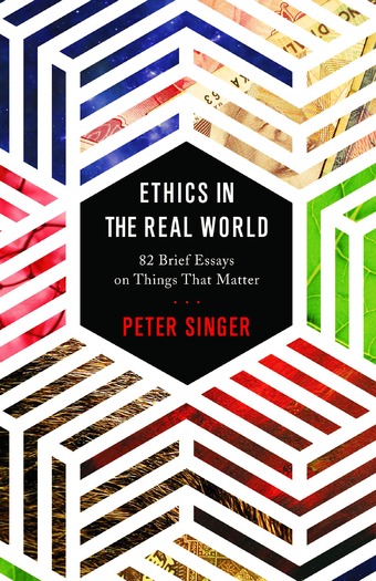 PRINT “Ethics in the Real World” by Peter Singer.